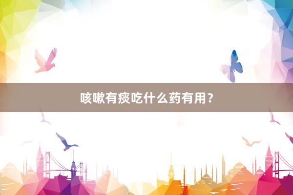 咳嗽有痰吃什么药有用？